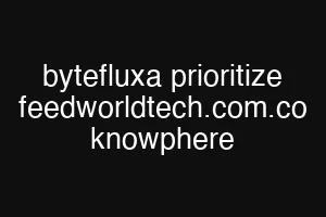 bytefluxa prioritize feedworldtech.com.co knowphere