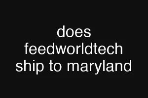 does feedworldtech ship to maryland