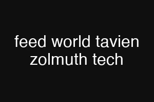 feed world tavien zolmuth tech