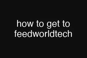 how to get to feedworldtech