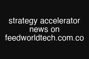 strategy accelerator news on feedworldtech.com.co